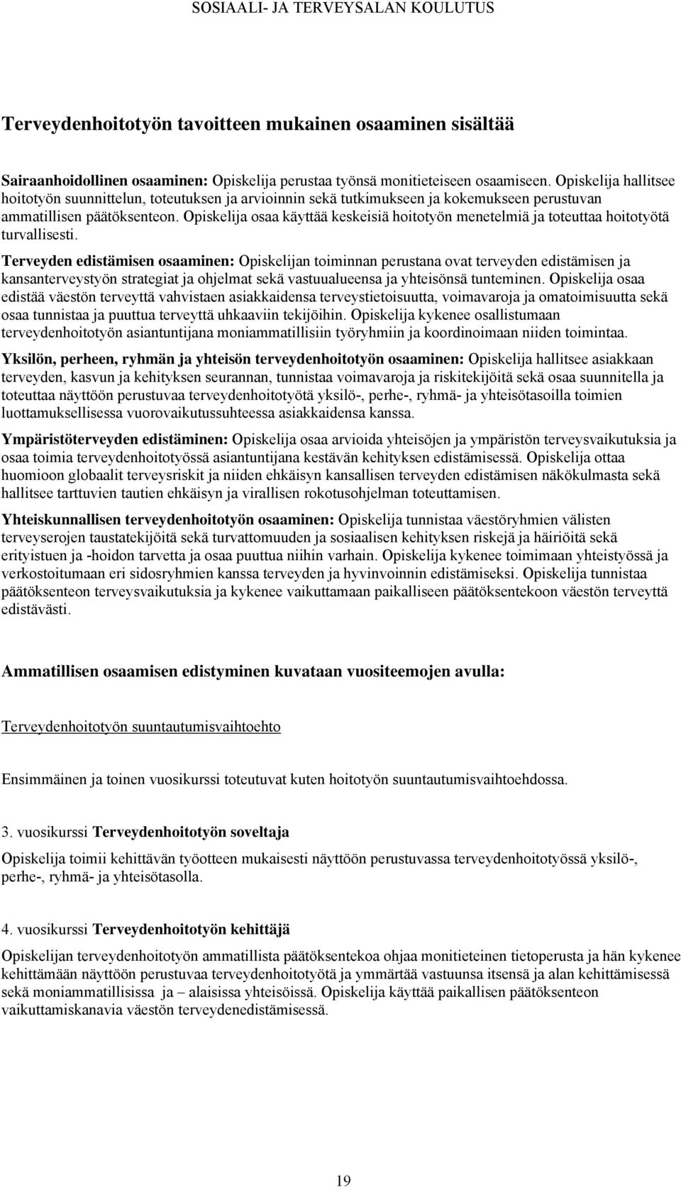 Opiskelija osaa käyttää keskeisiä hoitotyön menetelmiä ja toteuttaa hoitotyötä turvallisesti.