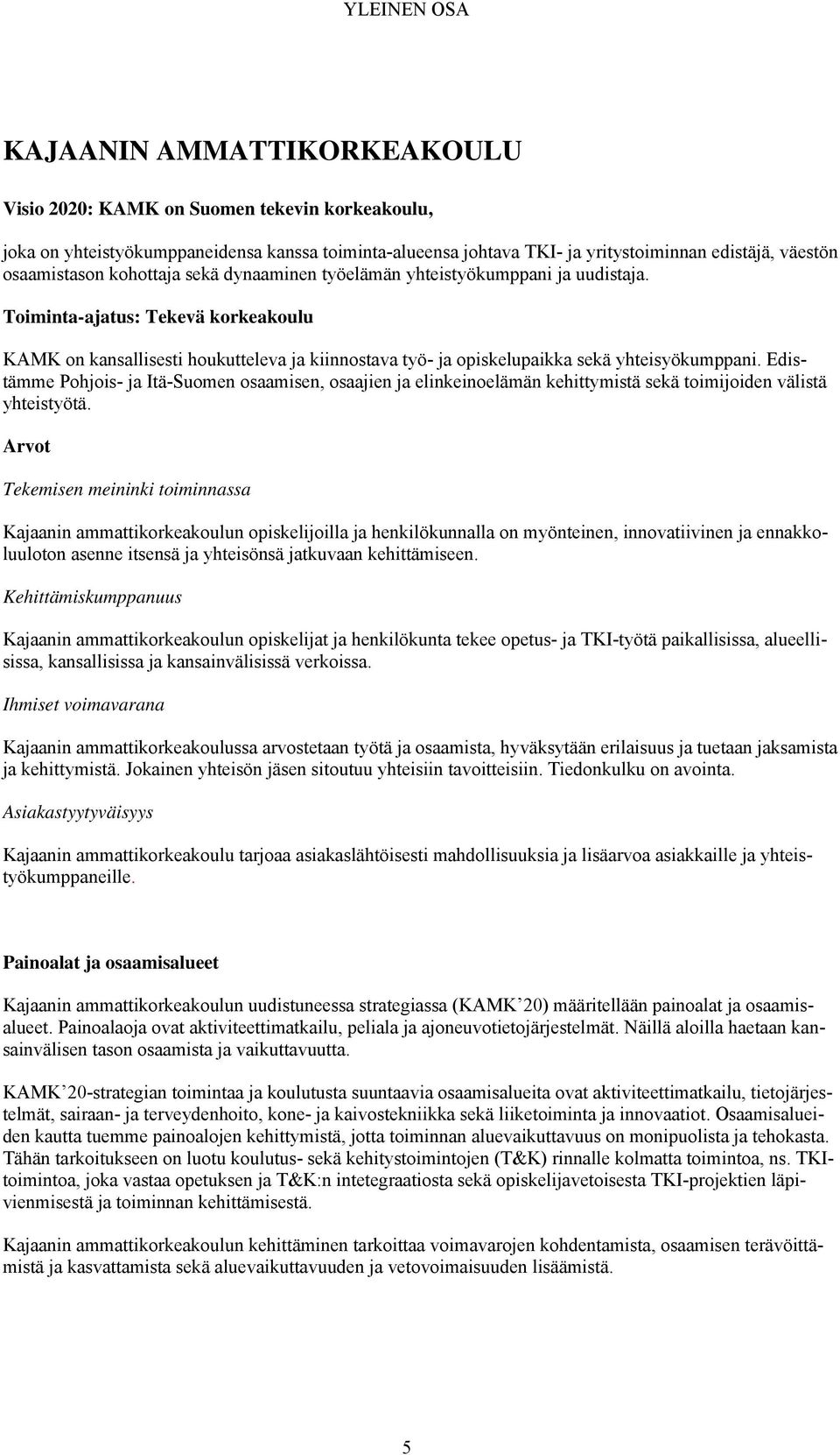 Toiminta-ajatus: Tekevä korkeakoulu KAMK on kansallisesti houkutteleva ja kiinnostava työ- ja opiskelupaikka sekä yhteisyökumppani.