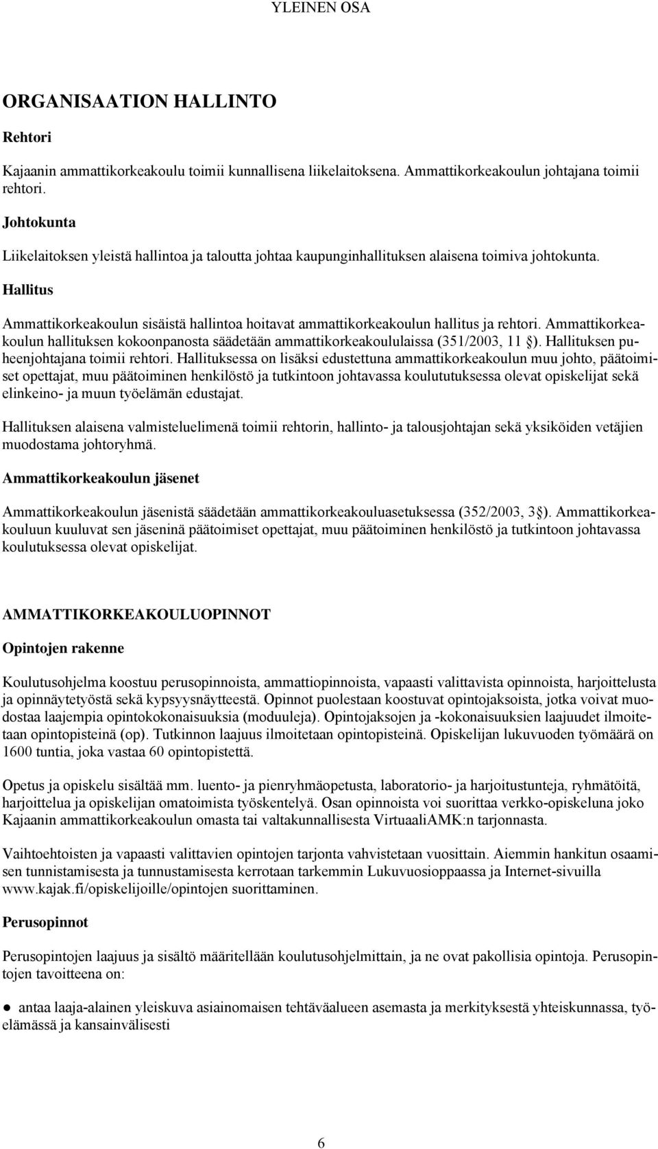 Hallitus Ammattikorkeakoulun sisäistä hallintoa hoitavat ammattikorkeakoulun hallitus ja rehtori. Ammattikorkeakoulun hallituksen kokoonpanosta säädetään ammattikorkeakoululaissa (351/2003, 11 ).