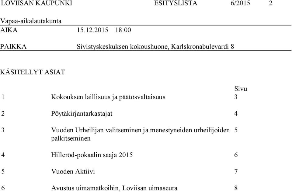 Kokouksen laillisuus ja päätösvaltaisuus 3 2 Pöytäkirjantarkastajat 4 3 Vuoden Urheilijan valitseminen