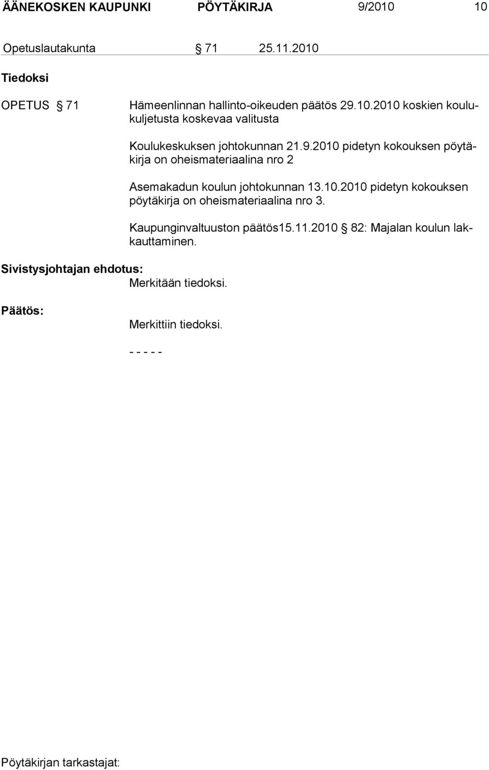 Koulukeskuksen johtokunnan 21.9.2010 pidetyn kokouk sen pöytäkirja on oheismateriaalina nro 2 Asemakadun koulun johtokunnan 13.10.2010 pidetyn kokouksen pöytäkirja on oheismateriaalina nro 3.