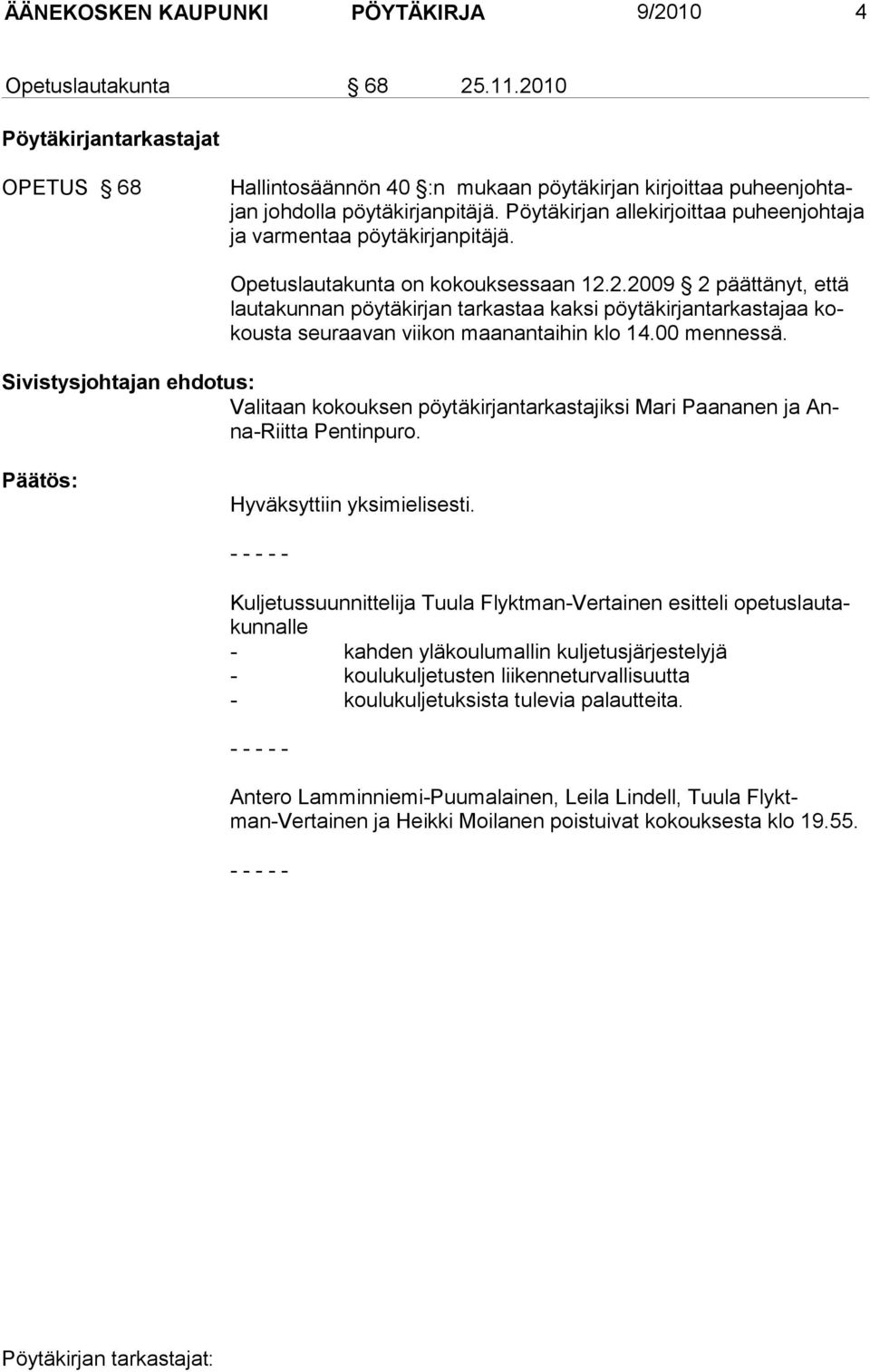 2.2009 2 päättänyt, että lautakunnan pöytäkirjan tarkastaa kaksi pöytäkirjantarkastajaa kokousta seuraavan viikon maanantaihin klo 14.00 mennessä.