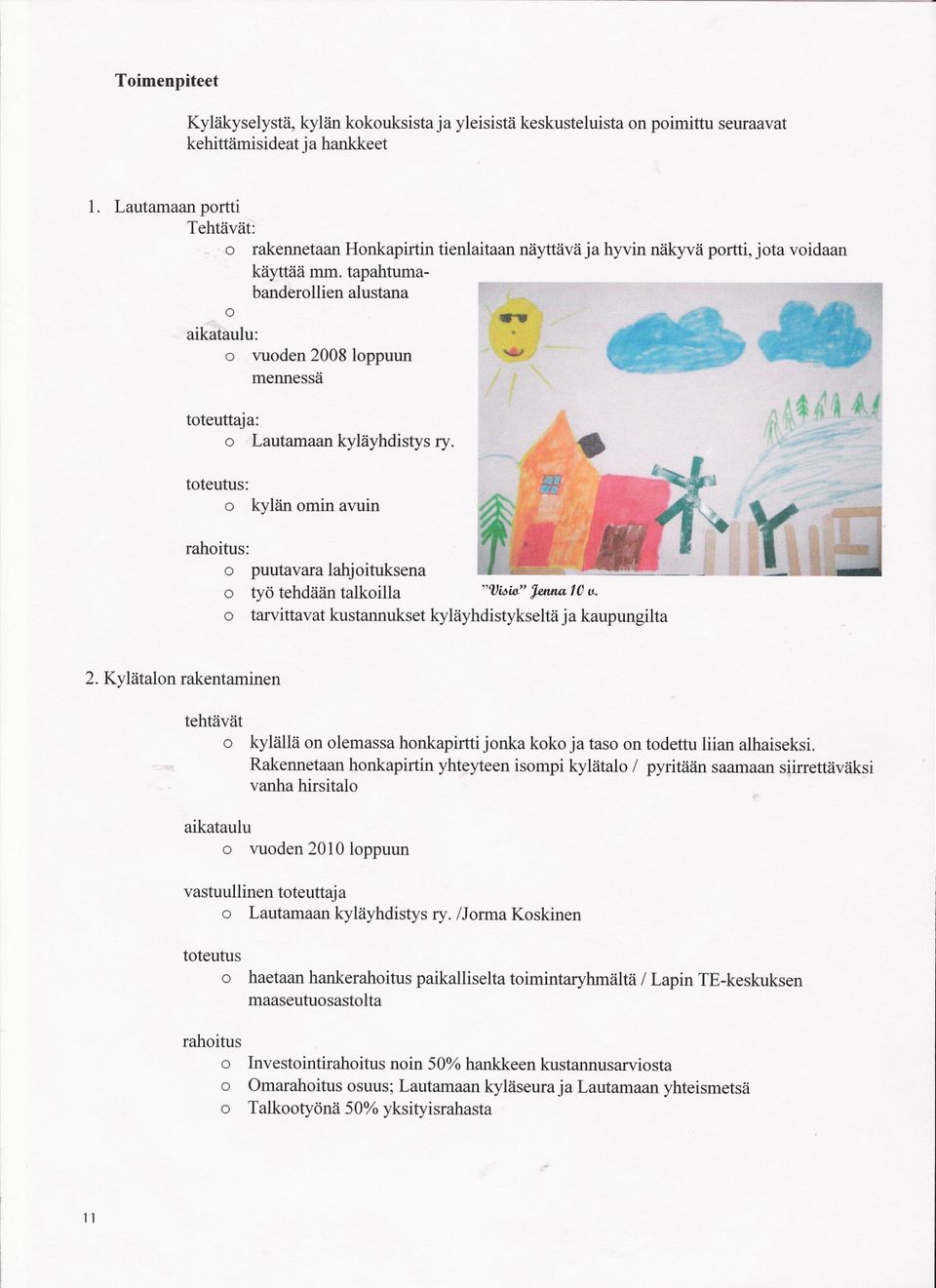 tapahtumabanderllien alustana - -1 aikataulu: vuden 2008 lppuun mennessä tteuttaja: Lautamaankyläyhdistysry.