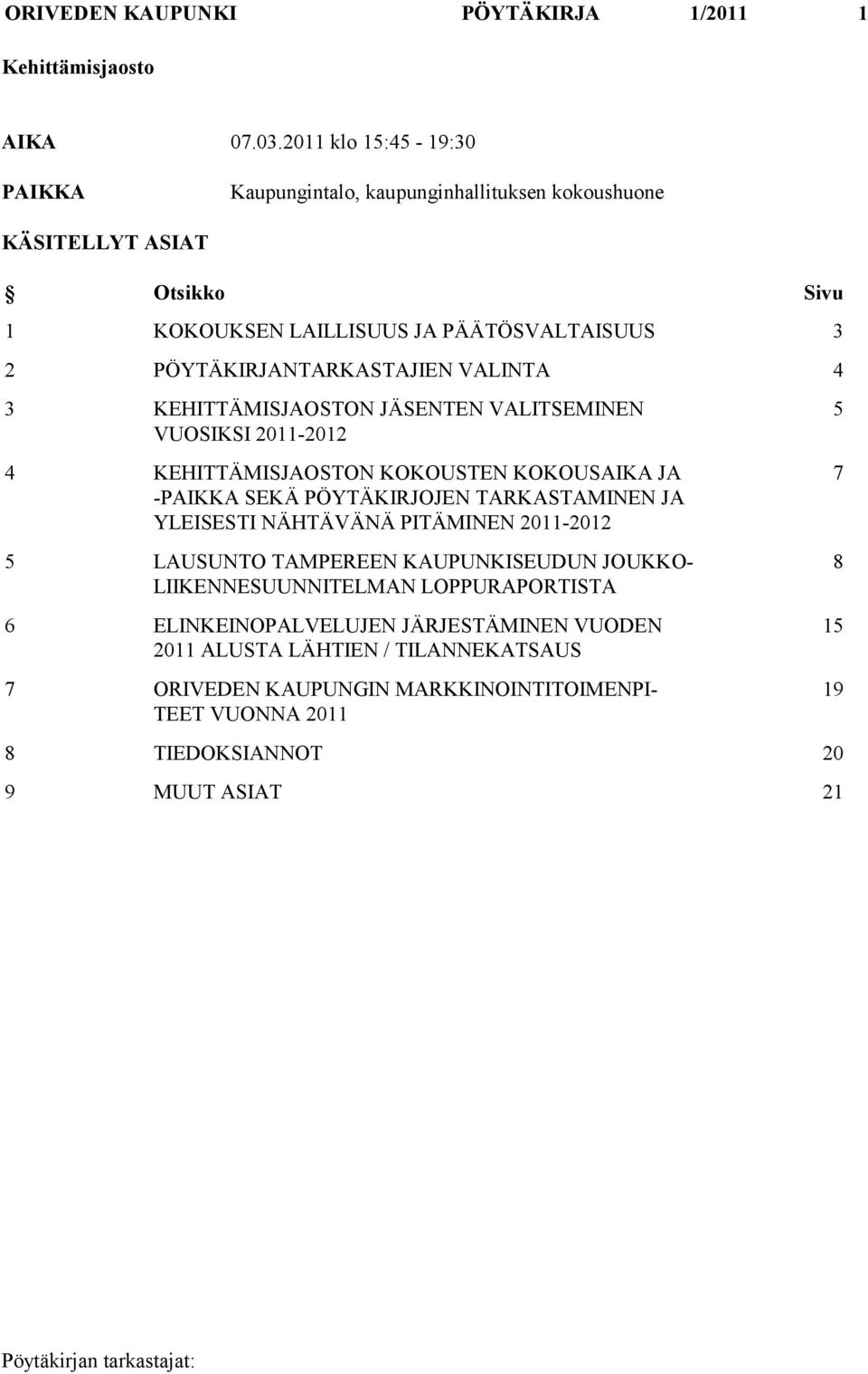 VALINTA 4 3 KEHITTÄMISJAOSTON JÄSENTEN VALITSEMINEN VUOSIKSI 2011-2012 4 KEHITTÄMISJAOSTON KOKOUSTEN KOKOUSAIKA JA -PAIKKA SEKÄ PÖYTÄKIRJOJEN TARKASTAMINEN JA YLEISESTI