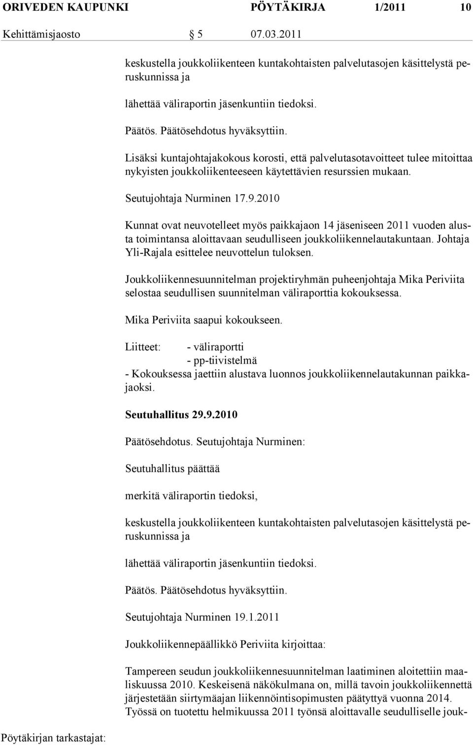 Lisäksi kuntajohtajakokous korosti, että palvelutasotavoitteet tulee mitoittaa nykyisten joukkoliikentee seen käytettävien resurssien mukaan. Seutujohtaja Nurminen 17.9.