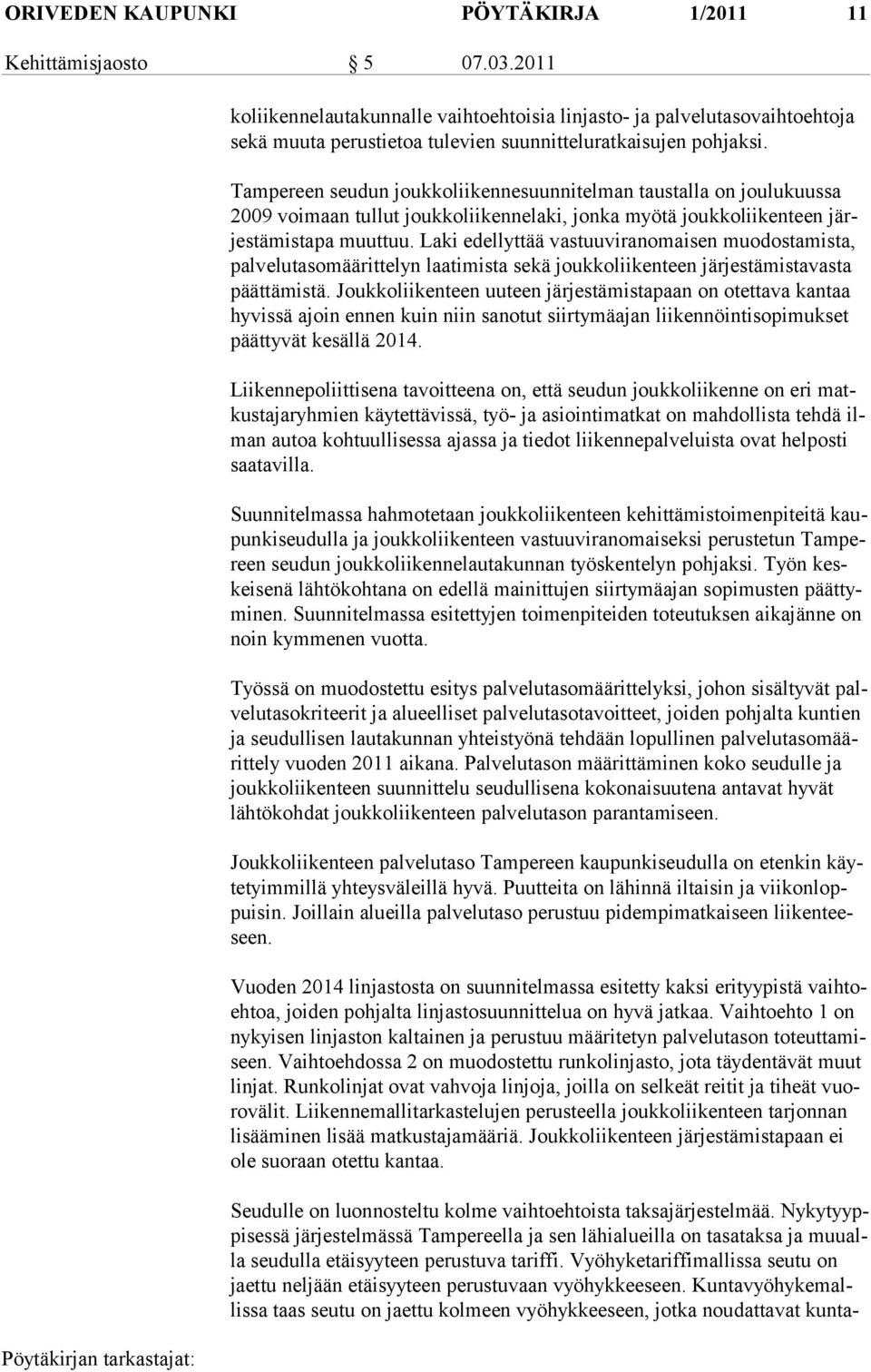 Tampereen seudun joukkoliikennesuunnitelman taustalla on joulukuussa 2009 voimaan tullut joukko liikennelaki, jonka myötä joukkoliikenteen järjestämistapa muuttuu.