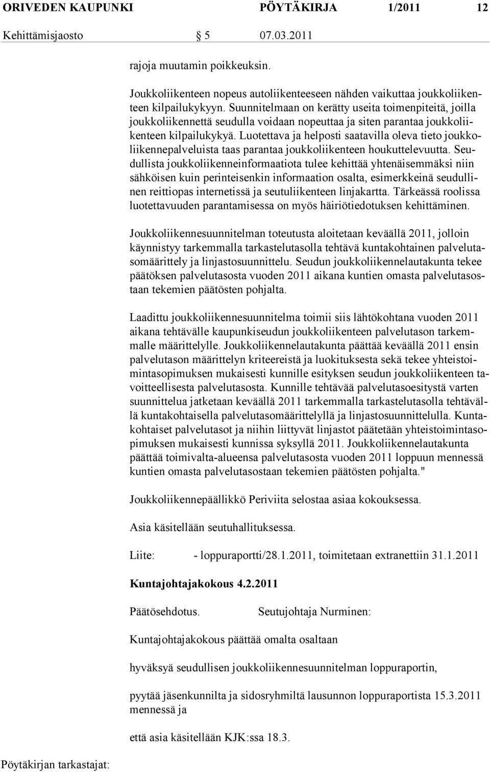 Luotettava ja helposti saatavilla oleva tieto joukkolii kennepalveluista taas parantaa joukkoliikenteen houkuttelevuutta.