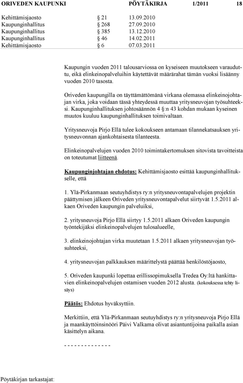 Oriveden kaupungilla on täyttämättömänä virkana olemassa elinkeinojohtajan virka, joka voidaan tässä yhteydessä muuttaa yritysneuvojan työsuhteeksi.