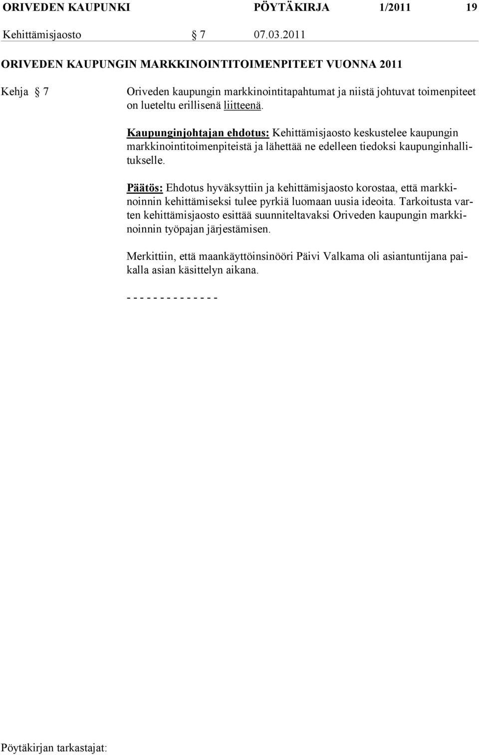 Kaupunginjohtajan ehdotus: Kehittämisjaosto keskustelee kaupungin mark kinointitoimenpiteistä ja lähettää ne edelleen tiedoksi kaupunginhallituksel le.
