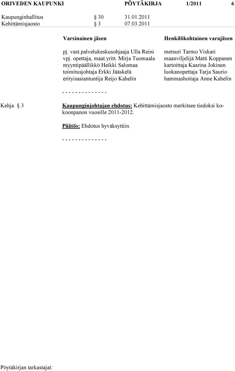 Mirja Tuomaala myyntipäällikkö Heikki Salomaa toimitusjohtaja Erkki Jääskelä erityisasiantuntija Reijo Kahelin Henkilökohtainen varajäsen metsuri
