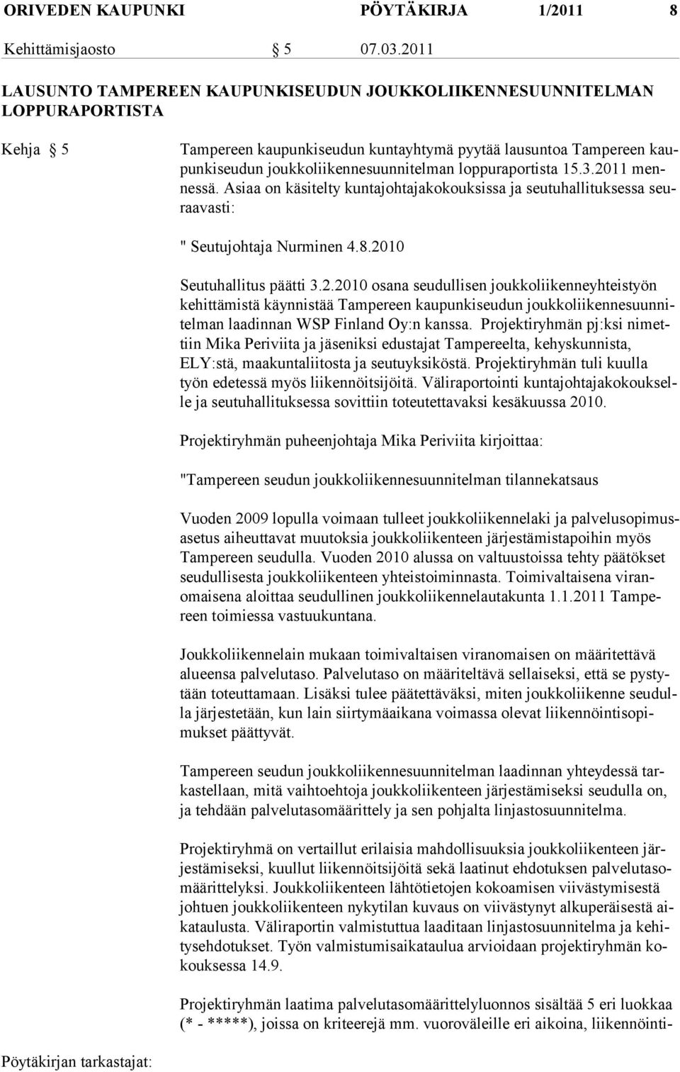 loppuraportista 15.3.2011 mennessä. Asiaa on käsitelty kuntajohtajakokouksissa ja seutuhallituksessa seuraavasti: " Seutujohtaja Nurminen 4.8.2010 Seutuhallitus päätti 3.2.2010 osana seudullisen joukkoliikenneyhteistyön kehittämistä käynnistää Tam pereen kaupunkiseudun joukkoliikennesuunnitelman laadinnan WSP Fin land Oy:n kanssa.
