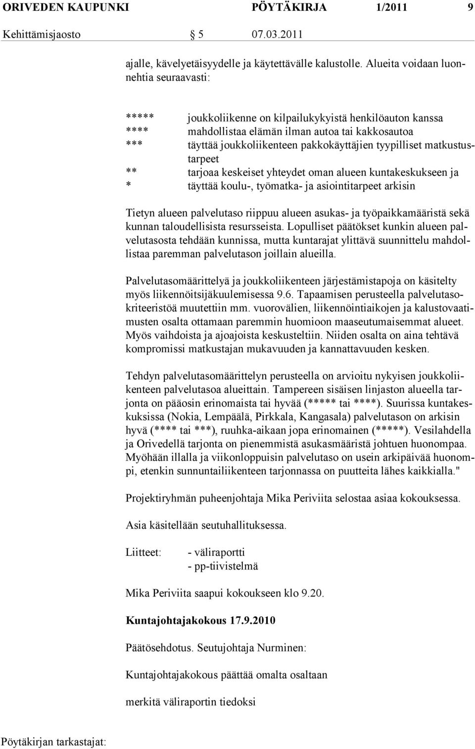 tyypilliset matkustustarpeet ** tarjoaa keskeiset yhteydet oman alueen kuntakeskukseen ja * täyttää koulu-, työmatka- ja asiointitarpeet arkisin Tietyn alueen palvelutaso riippuu alueen asukas- ja
