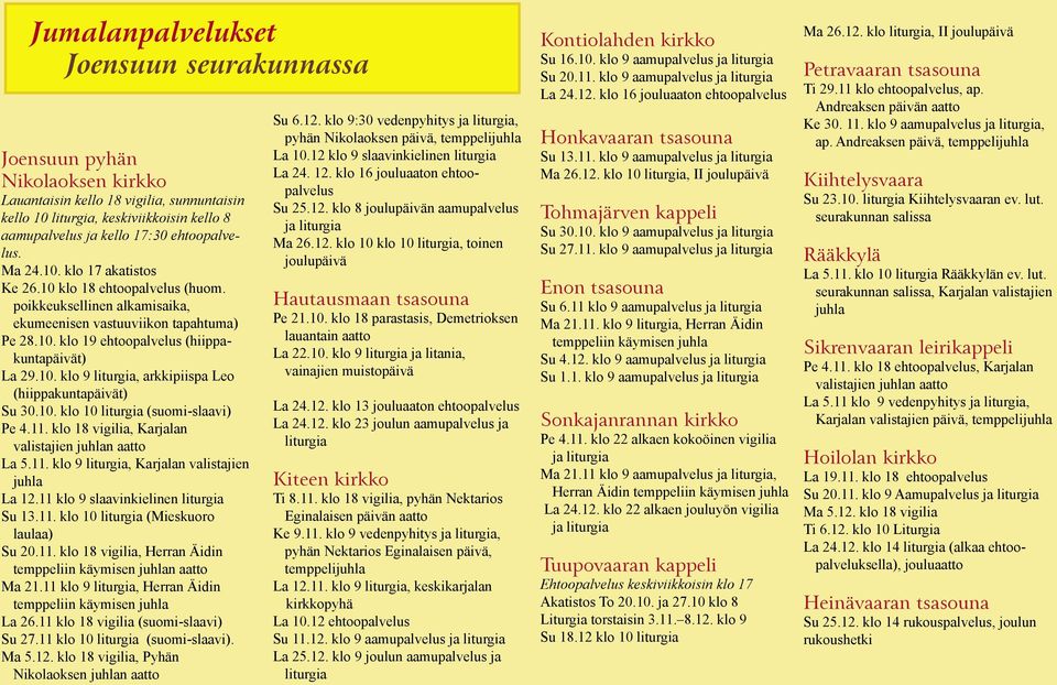 10. klo 9 liturgia, arkkipiispa Leo (hiippakuntapäivät) Su 30.10. klo 10 liturgia (suomi-slaavi) Pe 4.11. klo 18 vigilia, Karjalan valistajien juhlan aatto La 5.11. klo 9 liturgia, Karjalan valistajien juhla La 12.