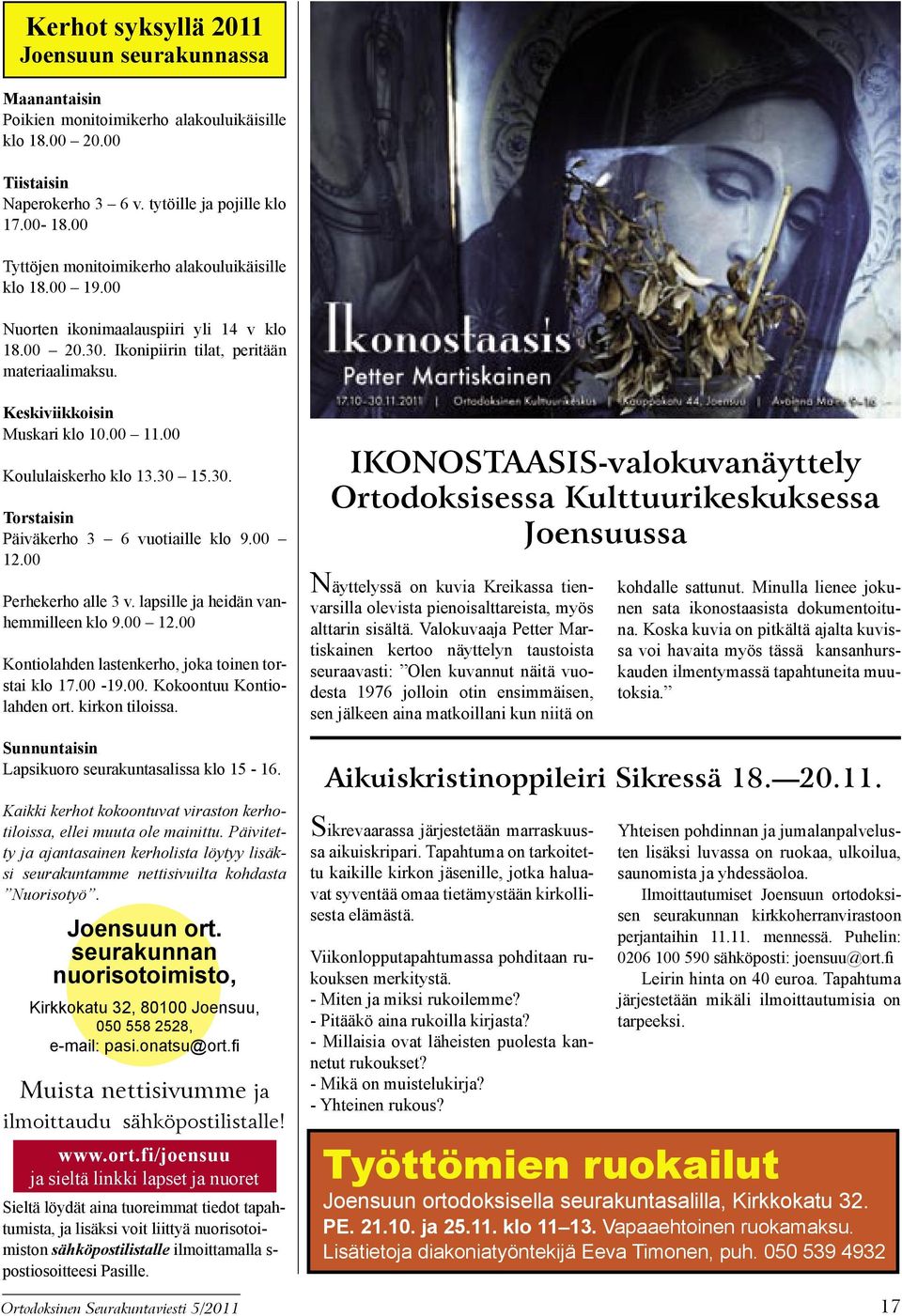 00 Koululaiskerho klo 13.30 15.30. Torstaisin Päiväkerho 3 6 vuotiaille klo 9.00 12.00 Perhekerho alle 3 v. lapsille ja heidän vanhemmilleen klo 9.00 12.00 Kontiolahden lastenkerho, joka toinen torstai klo 17.