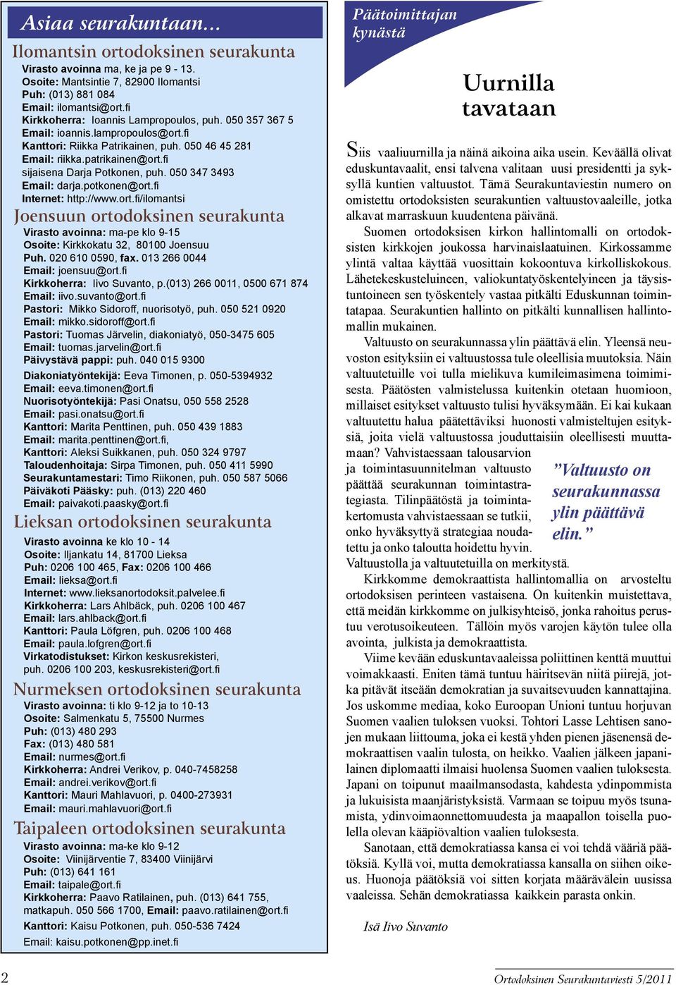 fi sijaisena Darja Potkonen, puh. 050 347 3493 Email: darja.potkonen@ort.fi Internet: http://www.ort.fi/ilomantsi Joensuun ortodoksinen seurakunta Virasto avoinna: ma-pe klo 9-15 Osoite: Kirkkokatu 32, 80100 Joensuu Puh.