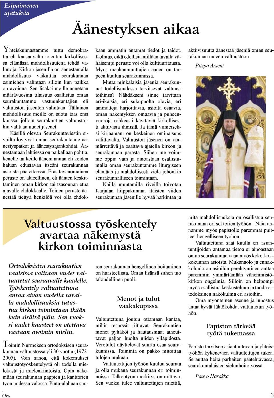 Sen lisäksi meille annetaan määrävuosina tilaisuus osallistua oman seurakuntamme vastuunkantajien eli valtuuston jäsenten valintaan.