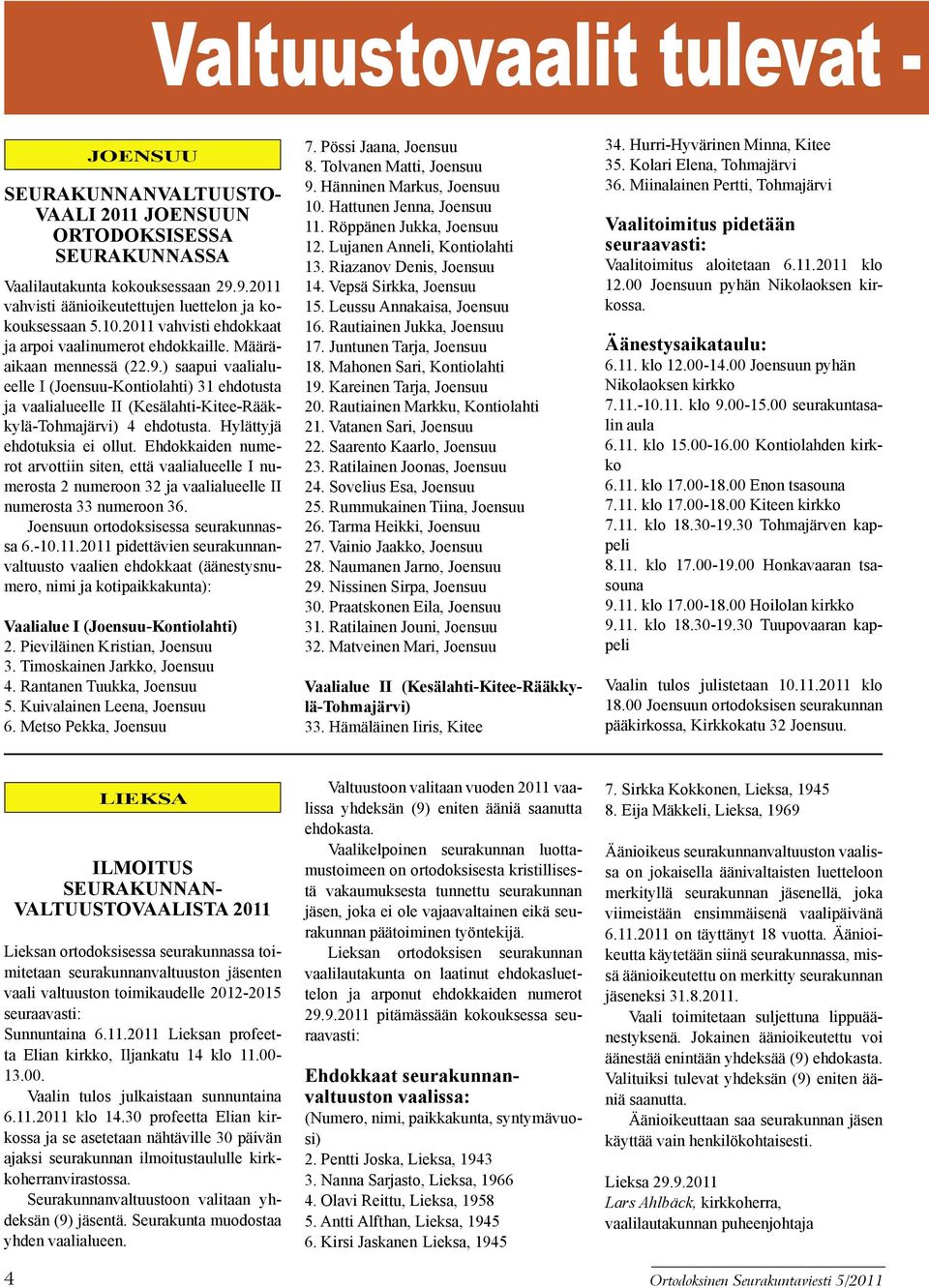 ) saapui vaalialueelle I (Joensuu-Kontiolahti) 31 ehdotusta ja vaalialueelle II (Kesälahti-Kitee-Rääkkylä-Tohmajärvi) 4 ehdotusta. Hylättyjä ehdotuksia ei ollut.