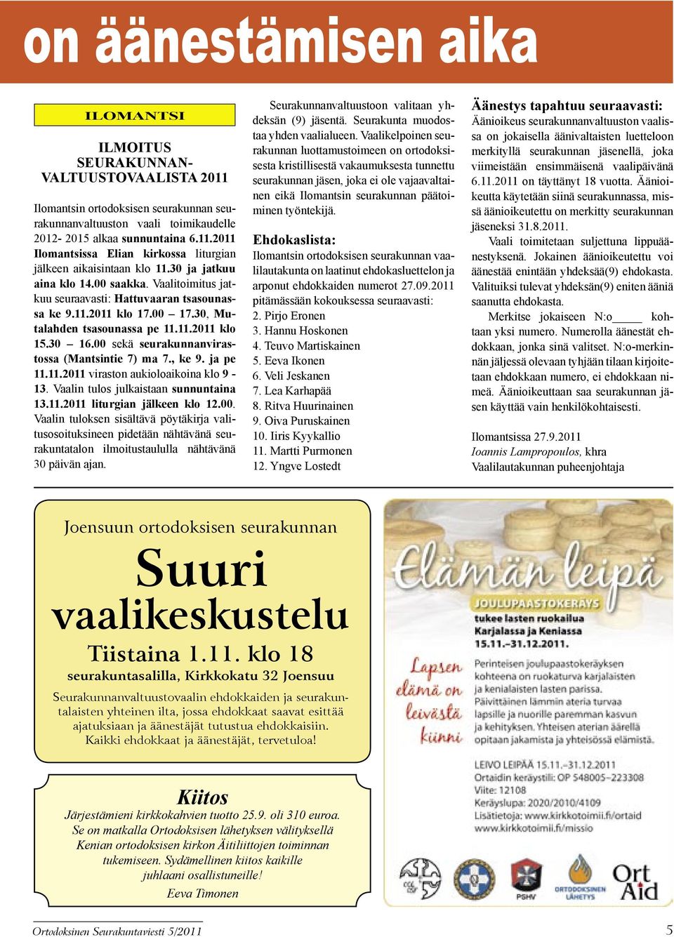 00 sekä seurakunnanvirastossa (Mantsintie 7) ma 7., ke 9. ja pe 11.11.2011 viraston aukioloaikoina klo 9-13. Vaalin tulos julkaistaan sunnuntaina 13.11.2011 liturgian jälkeen klo 12.00. Vaalin tuloksen sisältävä pöytäkirja valitusosoituksineen pidetään nähtävänä seurakuntatalon ilmoitustaululla nähtävänä 30 päivän ajan.