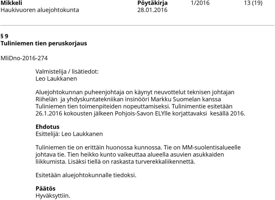 Tulinimentie esitetään 26.1.2016 kokousten jälkeen Pohjois-Savon ELYlle korjattavaksi kesällä 2016. Tuliniemen tie on erittäin huonossa kunnossa.