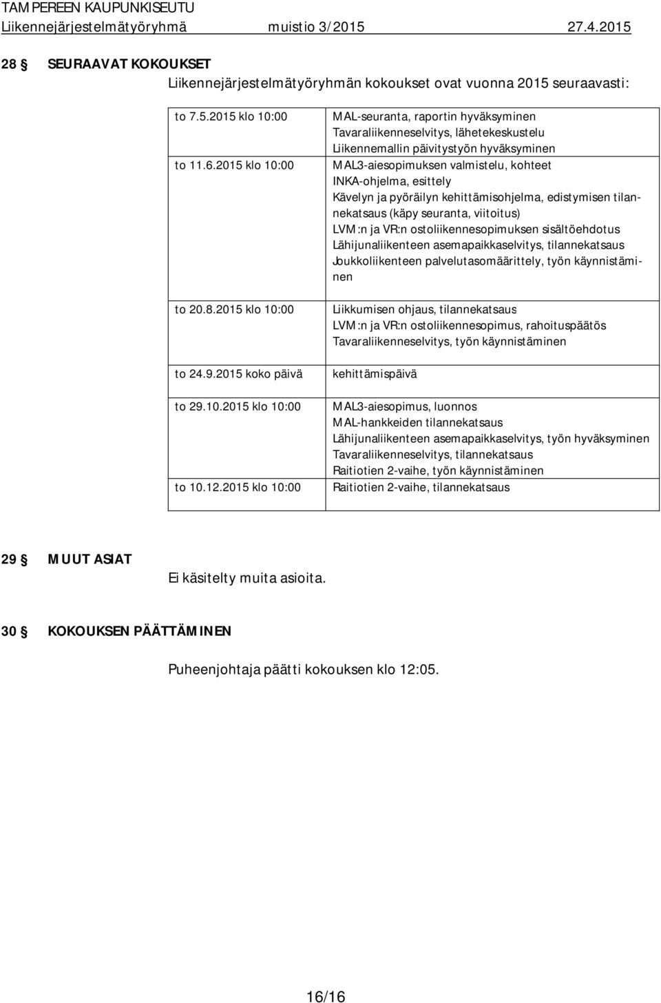 Kävelyn ja pyöräilyn kehittämisohjelma, edistymisen tilannekatsaus (käpy seuranta, viitoitus) LVM:n ja VR:n ostoliikennesopimuksen sisältöehdotus Lähijunaliikenteen asemapaikkaselvitys,