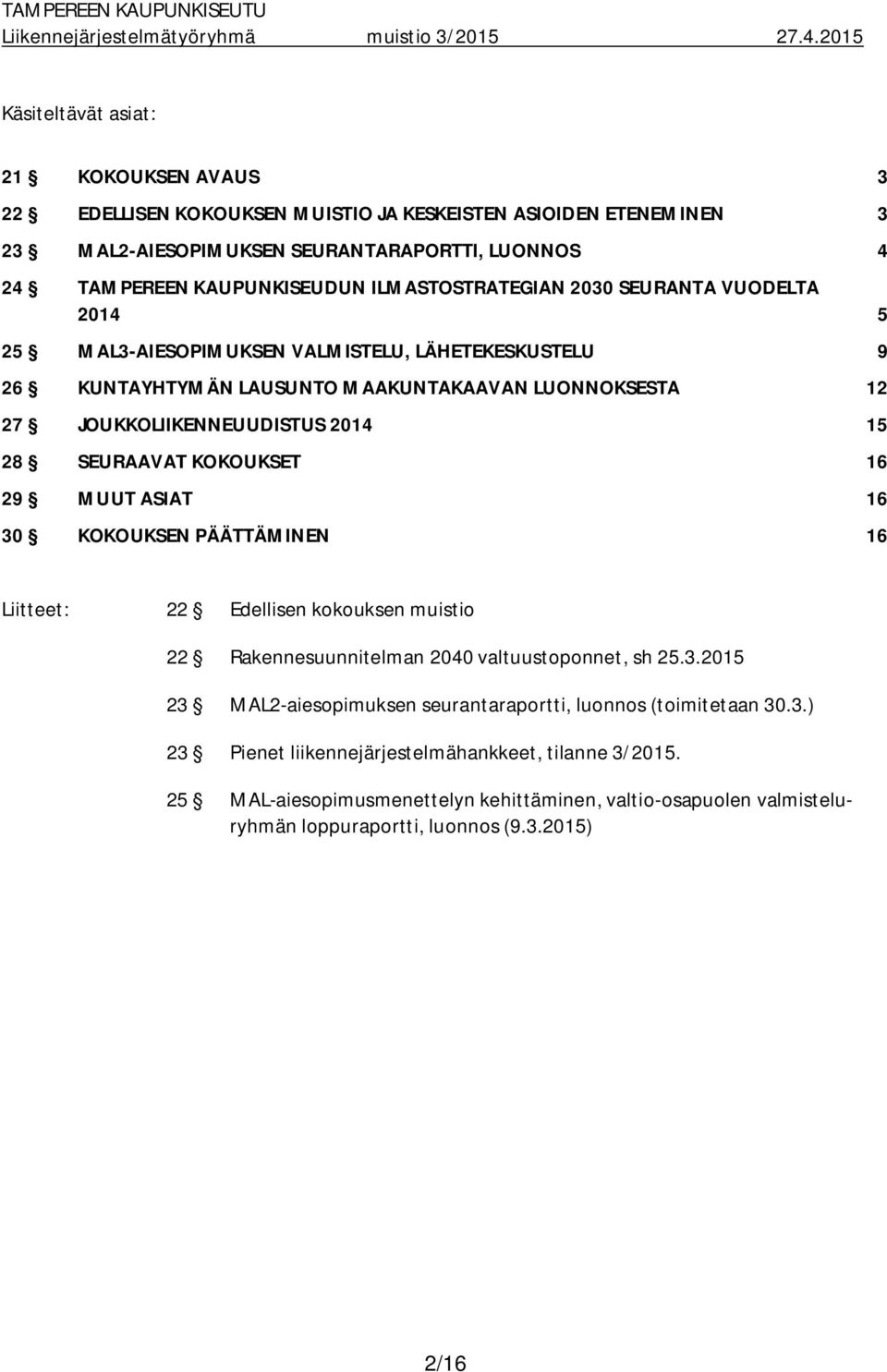 SEURAAVAT KOKOUKSET 16 29 MUUT ASIAT 16 30 KOKOUKSEN PÄÄTTÄMINEN 16 Liitteet: 22 Edellisen kokouksen muistio 22 Rakennesuunnitelman 2040 valtuustoponnet, sh 25.3.2015 23 MAL2-aiesopimuksen seurantaraportti, luonnos (toimitetaan 30.