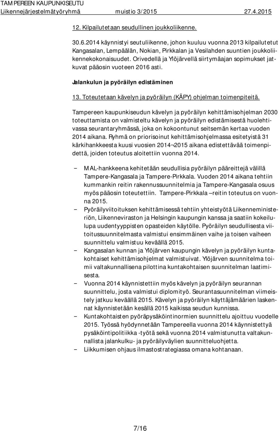 Orivedellä ja Ylöjärvellä siirtymäajan sopimukset jatkuvat pääosin vuoteen 2016 asti. Jalankulun ja pyöräilyn edistäminen 13. Toteutetaan kävelyn ja pyöräilyn (KÄPY) ohjelman toimenpiteitä.