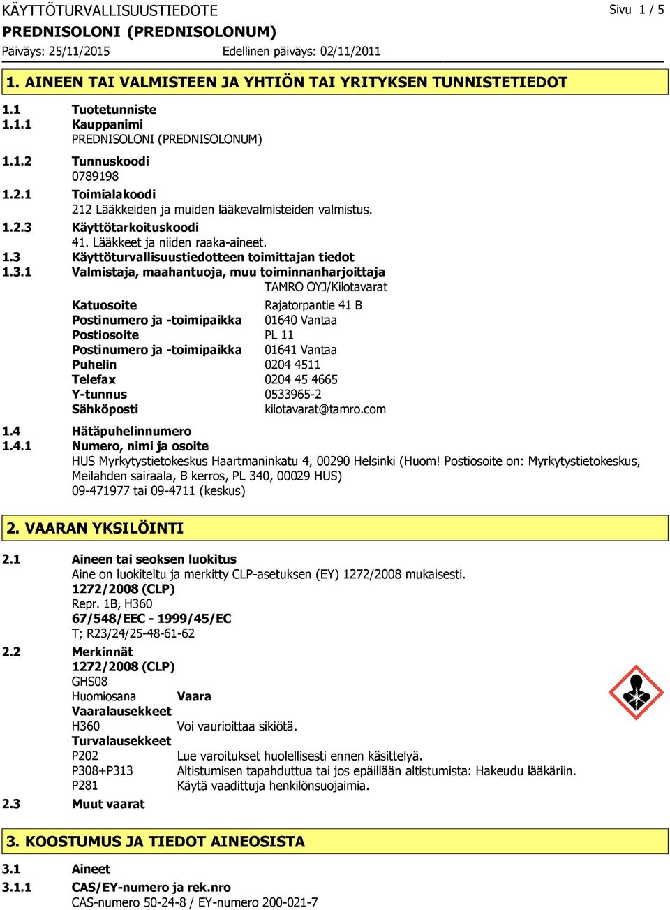 3.1 Valmistaja, maahantuoja, muu toiminnanharjoittaja TAMRO OYJ/Kilotavarat Katuosoite Rajatorpantie 41 B Postinumero ja -toimipaikka 01640 Vantaa Postiosoite PL 11 Postinumero ja -toimipaikka 01641