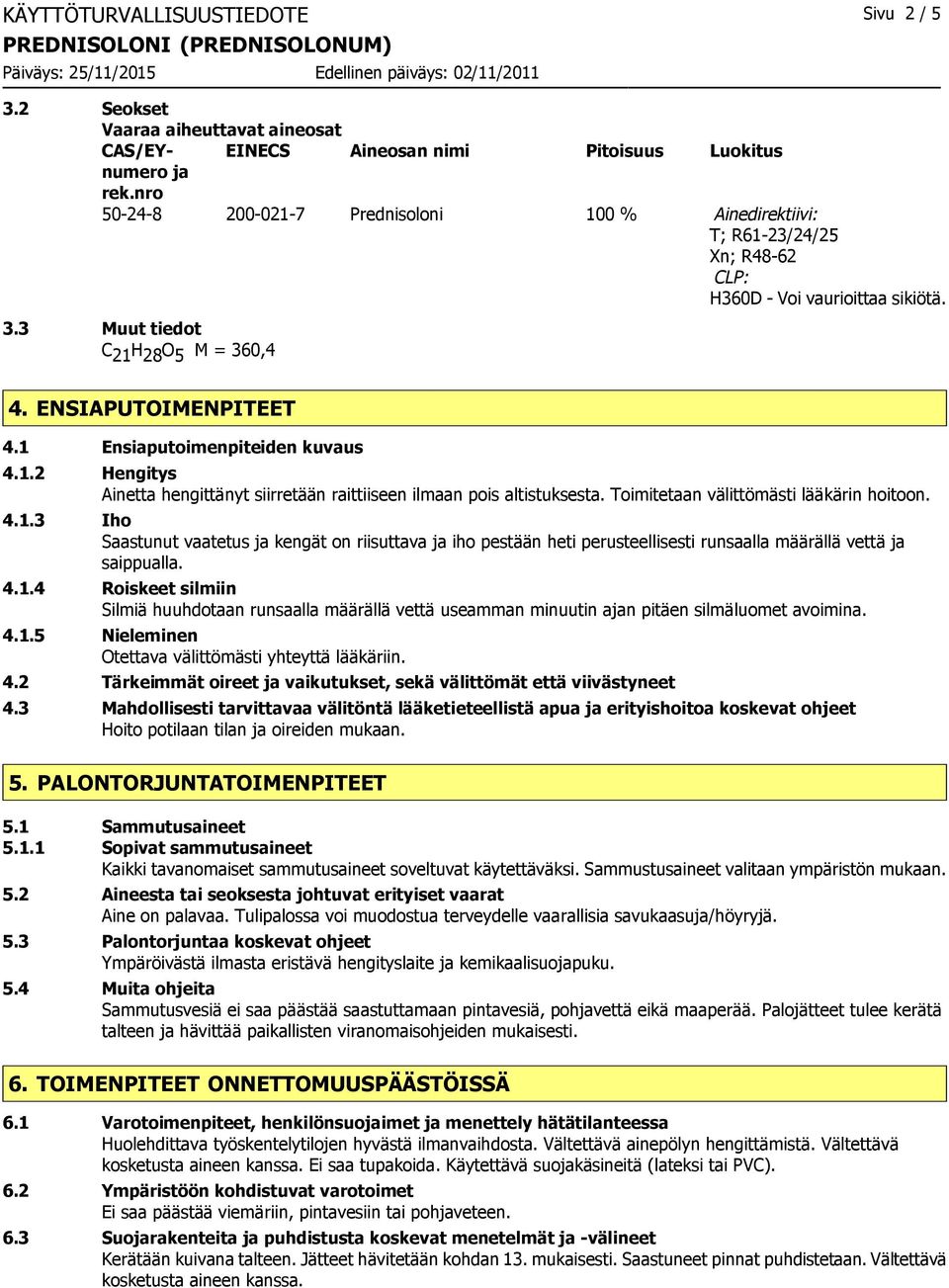 1 Ensiaputoimenpiteiden kuvaus 4.1.2 Hengitys Ainetta hengittänyt siirretään raittiiseen ilmaan pois altistuksesta. Toimitetaan välittömästi lääkärin hoitoon. 4.1.3 Iho Saastunut vaatetus ja kengät on riisuttava ja iho pestään heti perusteellisesti runsaalla määrällä vettä ja saippualla.