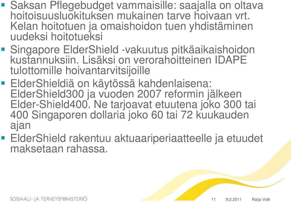 Lisäksi on verorahoitteinen IDAPE tulottomille hoivantarvitsijoille ElderShieldiä on käytössä kahdenlaisena: ElderShield300 ja vuoden 2007