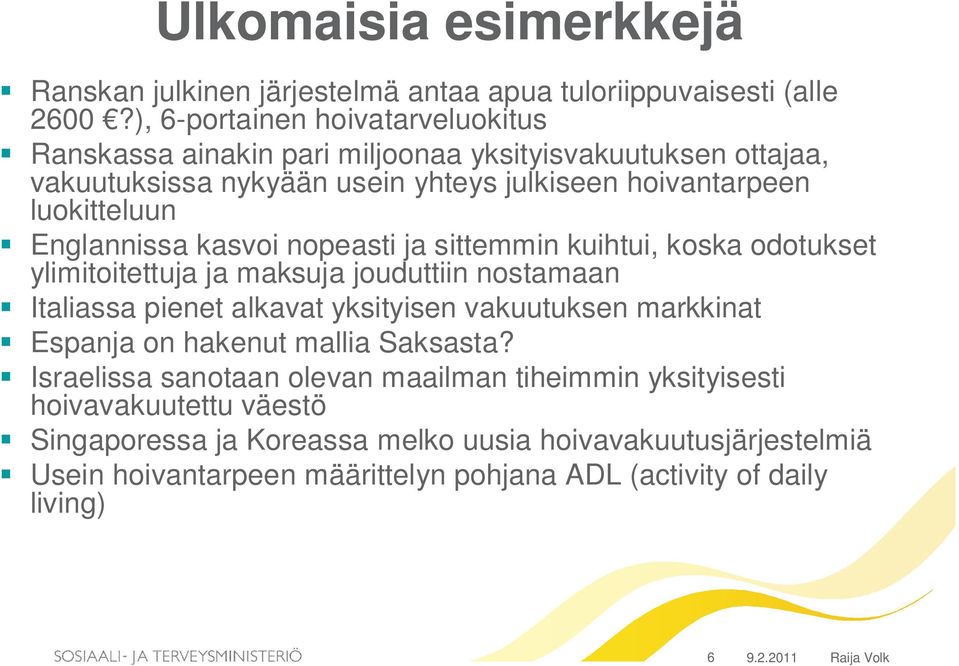 Englannissa kasvoi nopeasti ja sittemmin kuihtui, koska odotukset ylimitoitettuja ja maksuja jouduttiin nostamaan Italiassa pienet alkavat yksityisen vakuutuksen markkinat