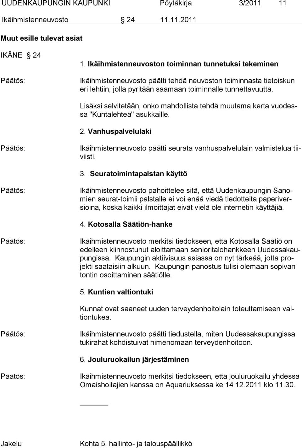 Lisäksi selvitetään, onko mahdollista tehdä muutama kerta vuodessa "Kuntalehteä" asukkaille. 2. Vanhuspalvelulaki Ikäihmistenneuvosto päätti seurata vanhuspalvelulain valmistelua tiiviisti. 3.