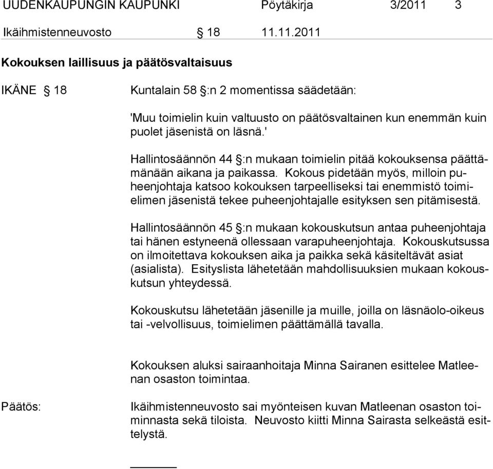 11.2011 Kokouksen laillisuus ja päätösvaltaisuus IKÄNE 18 Kuntalain 58 :n 2 momentissa säädetään: 'Muu toimielin kuin valtuusto on päätösvaltainen kun enem män kuin puolet jäsenistä on läsnä.