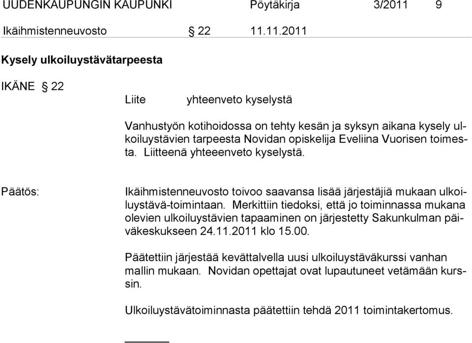 11.2011 Kysely ulkoiluystävätarpeesta IKÄNE 22 Liite yhteenveto kyselystä Vanhustyön kotihoidossa on tehty kesän ja syksyn aikana kysely ulkoiluystävien tarpeesta Novidan opiskelija