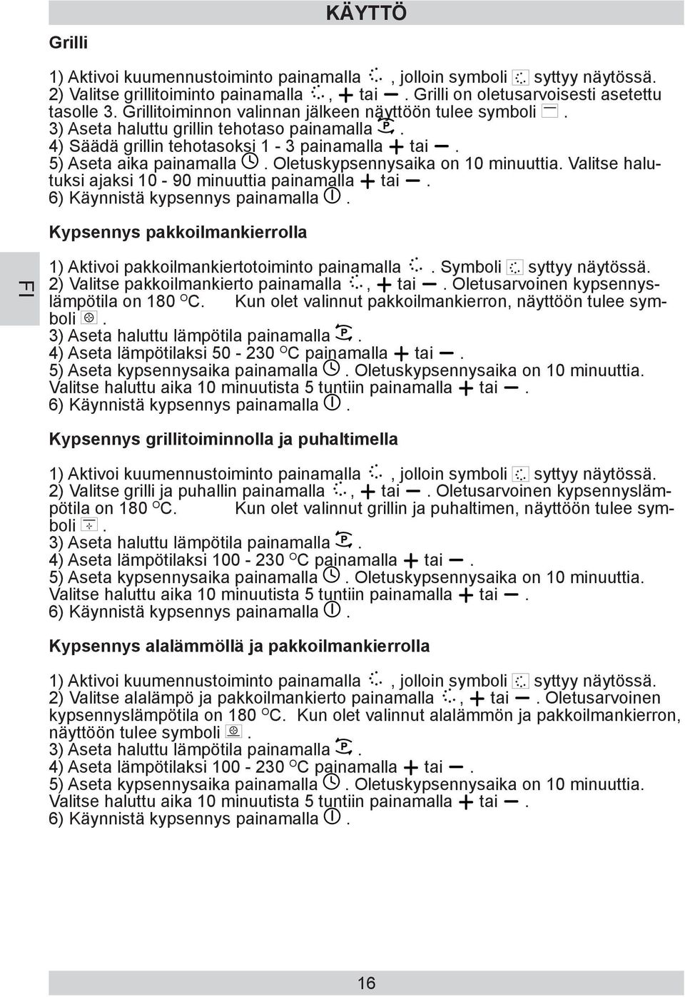 Oletuskypsennysaika on 10 minuuttia. Valitse halutuksi ajaksi 10-90 minuuttia painamalla tai. 6) Käynnistä kypsennys painamalla.