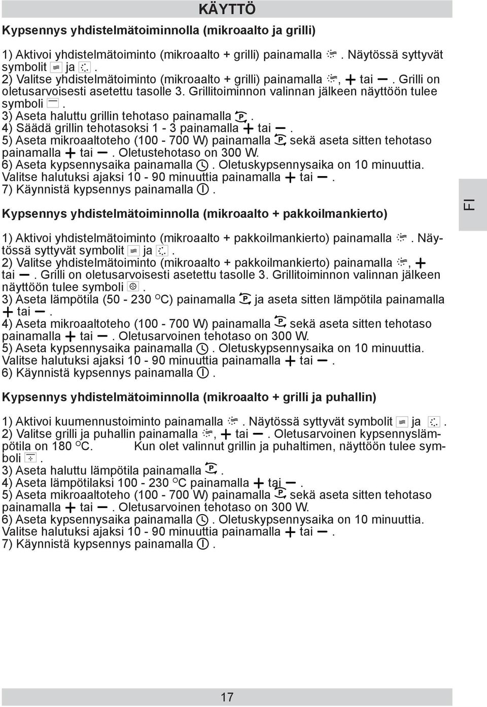 3) Aseta haluttu grillin tehotaso painamalla. 4) Säädä grillin tehotasoksi 1-3 painamalla tai. 5) Aseta mikroaaltoteho (100-700 W) painamalla sekä aseta sitten tehotaso painamalla tai.