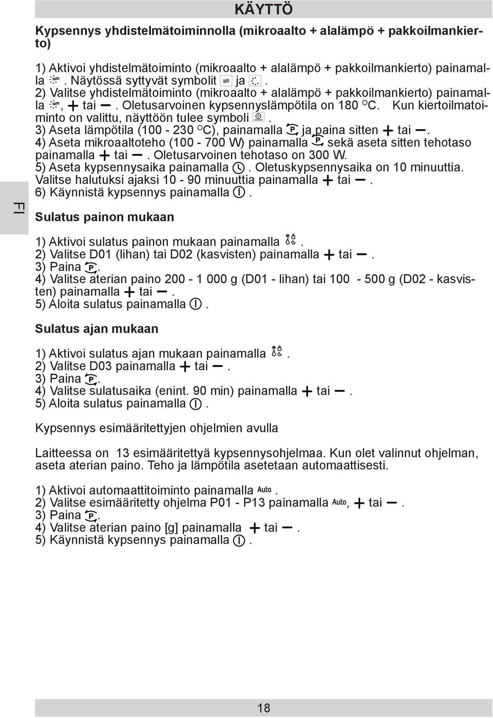 3) Aseta lämpötila (100-230 O C), painamalla ja paina sitten tai. 4) Aseta mikroaaltoteho (100-700 W) painamalla sekä aseta sitten tehotaso painamalla tai. Oletusarvoinen tehotaso on 300 W.