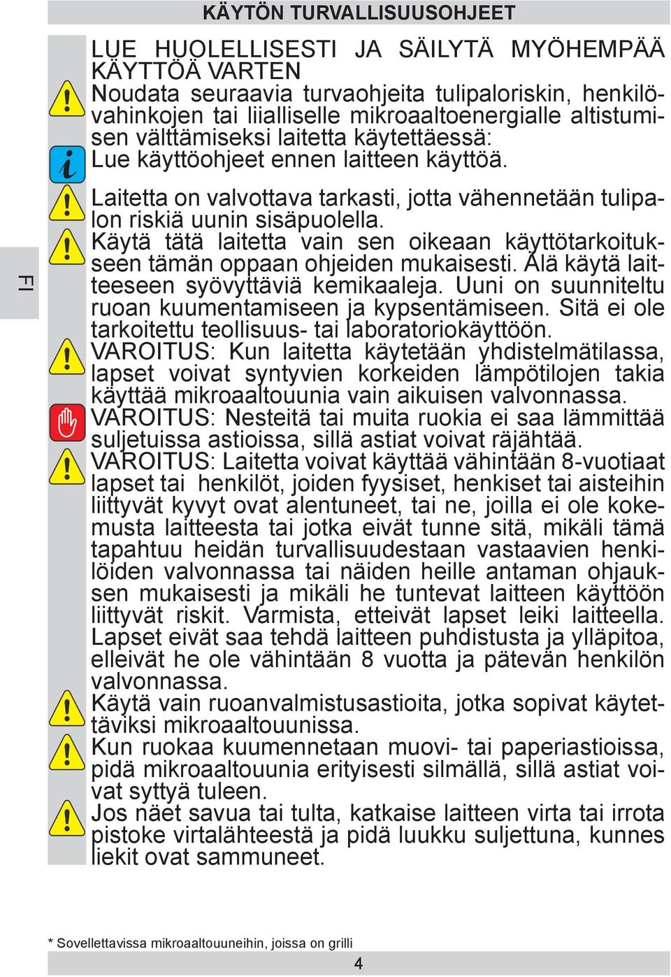 Käytä tätä laitetta vain sen oikeaan käyttötarkoitukseen tämän oppaan ohjeiden mukaisesti. Älä käytä laitteeseen syövyttäviä kemikaaleja. Uuni on suunniteltu ruoan kuumentamiseen ja kypsentämiseen.