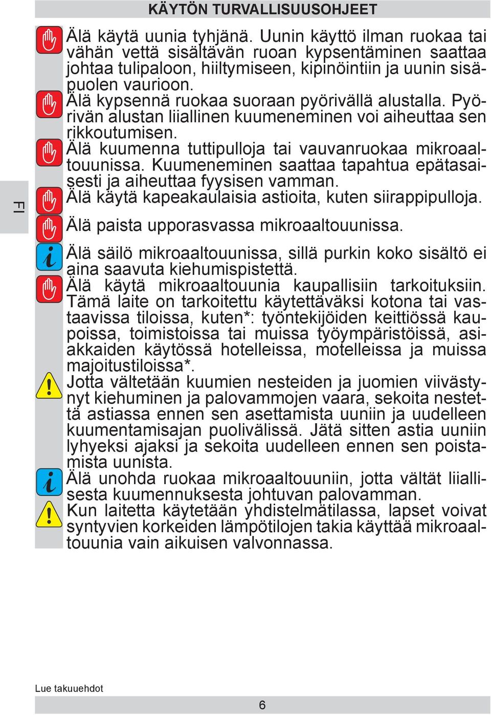 Älä kypsennä ruokaa suoraan pyörivällä alustalla. Pyörivän alustan liiallinen kuumeneminen voi aiheuttaa sen rikkoutumisen. Älä kuumenna tuttipulloja tai vauvanruokaa mikroaaltouunissa.