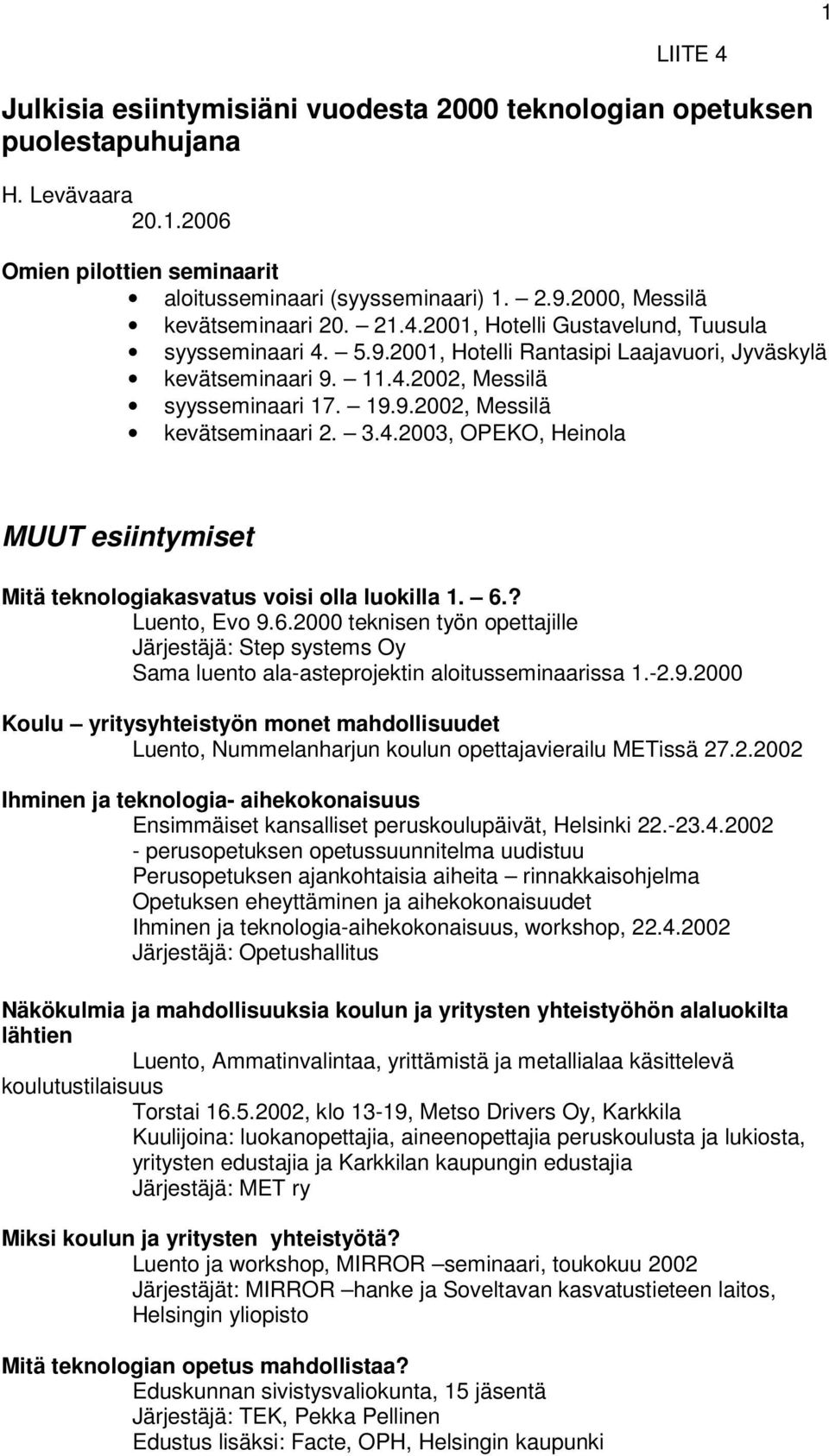 3.4.2003, OPEKO, Heinola MUUT esiintymiset Mitä teknologiakasvatus voisi olla luokilla 1. 6.