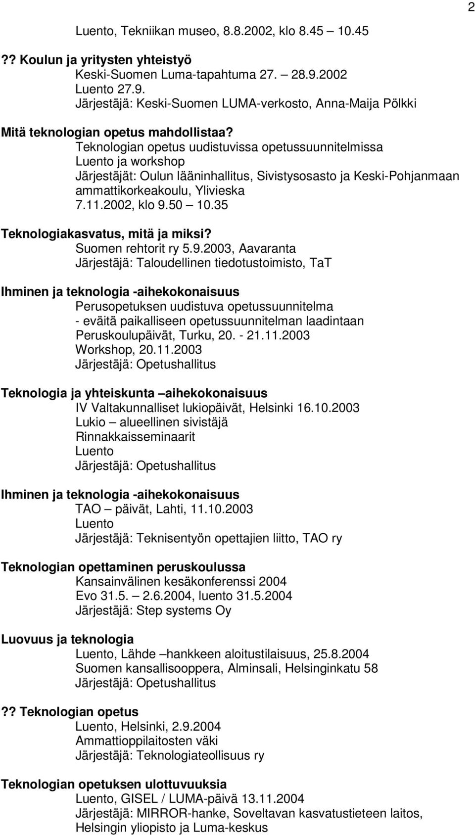 Teknologian opetus uudistuvissa opetussuunnitelmissa Luento ja workshop Järjestäjät: Oulun lääninhallitus, Sivistysosasto ja Keski-Pohjanmaan ammattikorkeakoulu, Ylivieska 7.11.2002, klo 9.50 10.