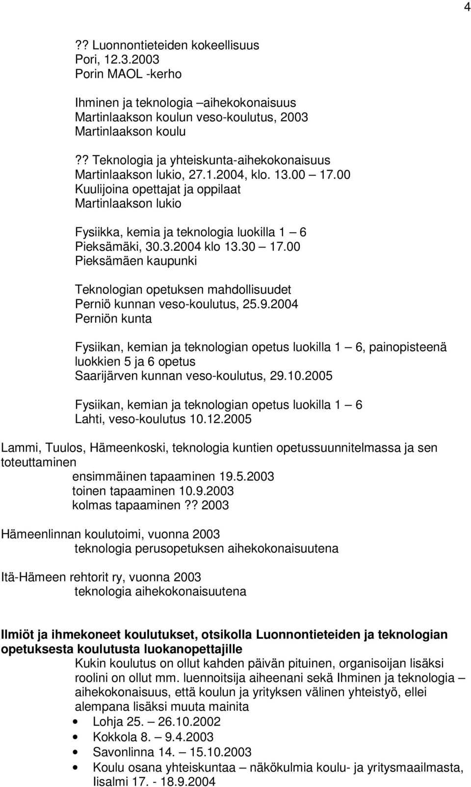 00 Kuulijoina opettajat ja oppilaat Martinlaakson lukio Fysiikka, kemia ja teknologia luokilla 1 6 Pieksämäki, 30.3.2004 klo 13.30 17.