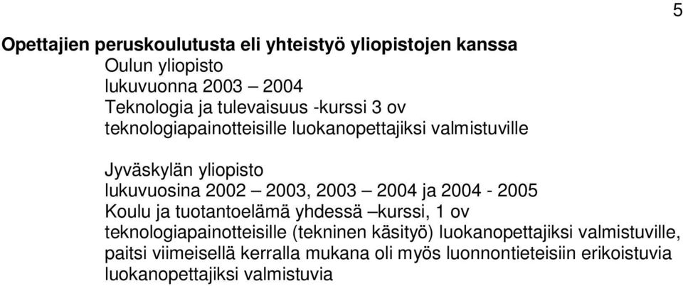 2003, 2003 2004 ja 2004-2005 Koulu ja tuotantoelämä yhdessä kurssi, 1 ov teknologiapainotteisille (tekninen käsityö)