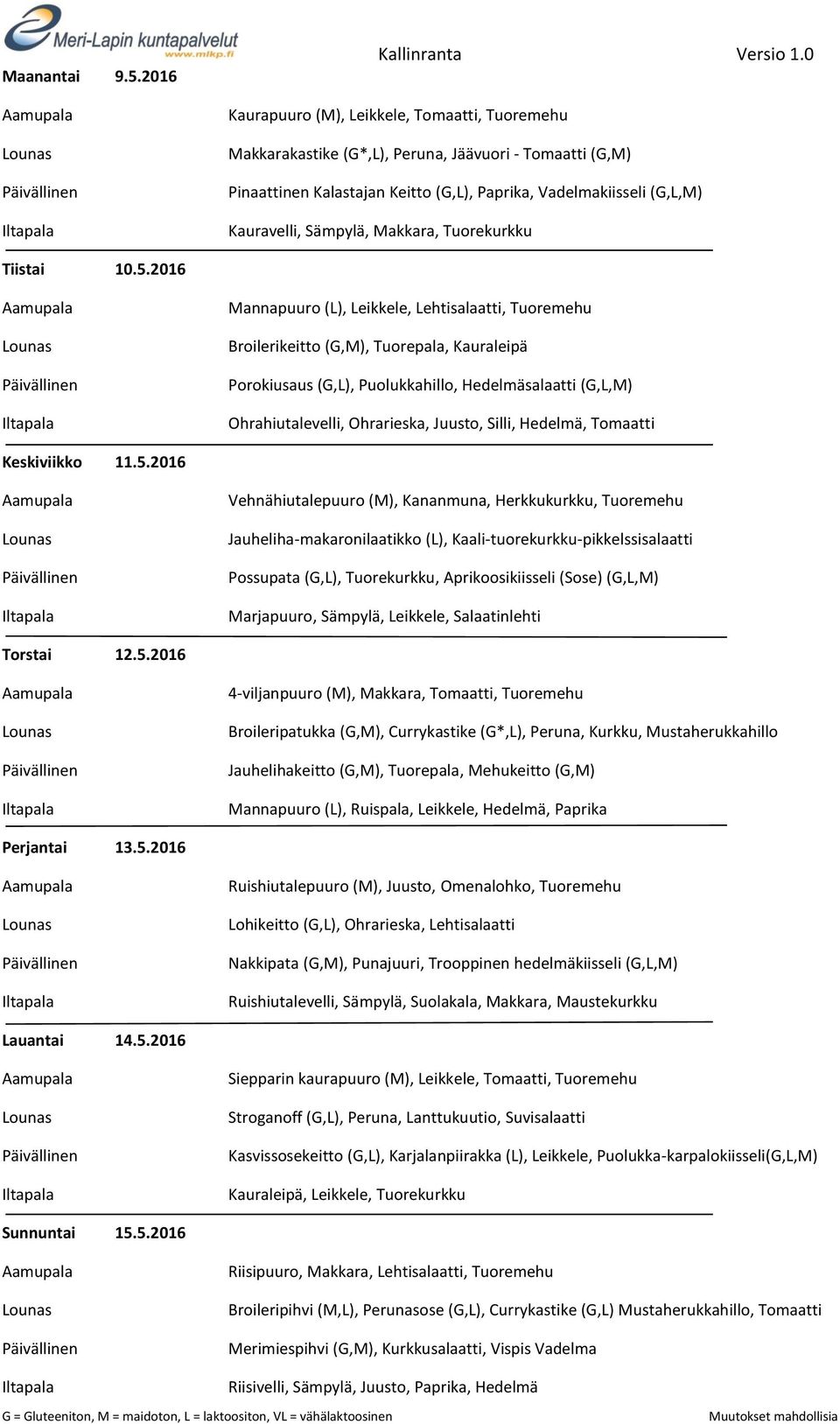 2016 Mannapuuro (L), Leikkele, Lehtisalaatti, Tuoremehu Broilerikeitto (G,M), Tuorepala, Kauraleipä Porokiusaus (G,L), Puolukkahillo, Hedelmäsalaatti (G,L,M) Ohrahiutalevelli, Ohrarieska, Juusto,