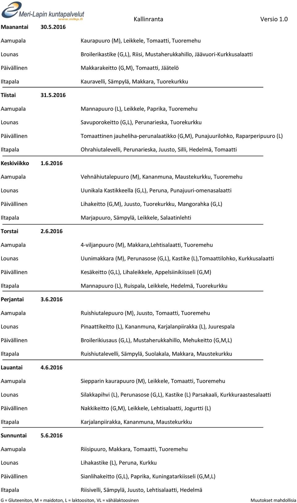 2016 Mannapuuro (L), Leikkele, Paprika, Tuoremehu Savuporokeitto (G,L), Perunarieska, Tuorekurkku Tomaattinen jauheliha-perunalaatikko (G,M), Punajuurilohko, Raparperipuuro (L) Ohrahiutalevelli,