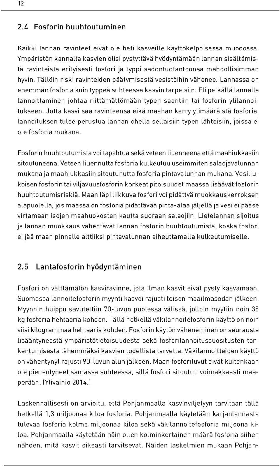 Tällöin riski ravinteiden päätymisestä vesistöihin vähenee. Lannassa on enemmän fosforia kuin typpeä suhteessa kasvin tarpeisiin.