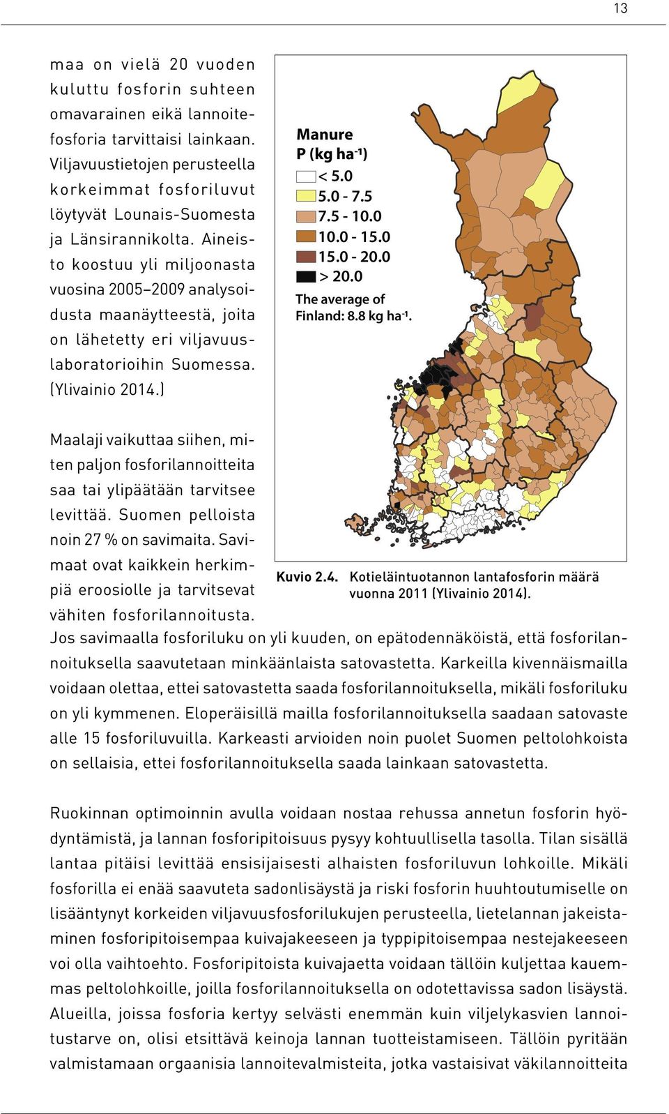 Aineisto koostuu yli miljoonasta vuosina 2005 2009 analysoidusta maanäytteestä, joita on lähetetty eri viljavuuslaboratorioihin Suomessa. (Ylivainio 2014.) Manure P (kg ha-1) < 5.0 5.0-7.5 7.5-10.