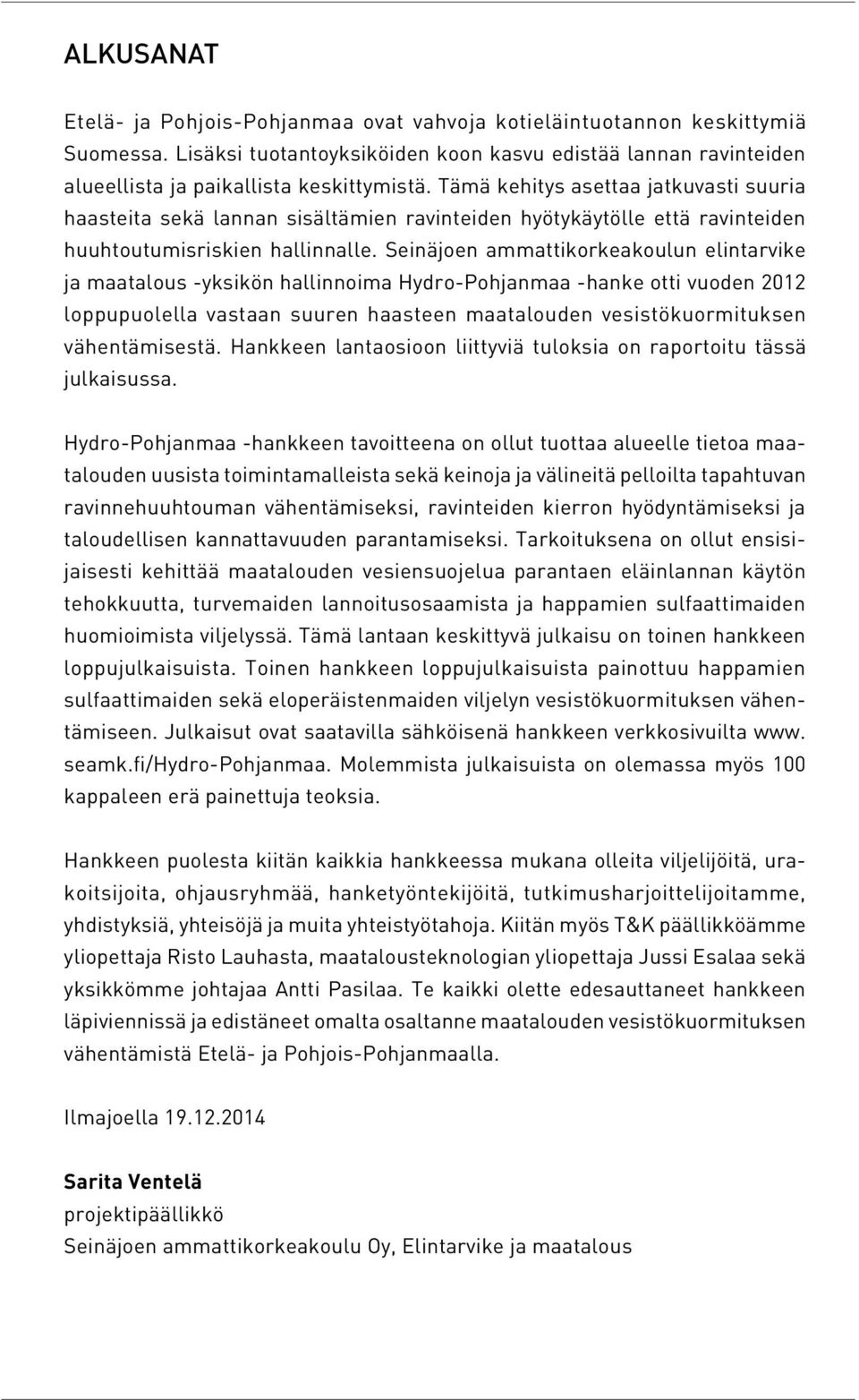 Seinäjoen ammattikorkeakoulun elintarvike ja maatalous -yksikön hallinnoima Hydro-Pohjanmaa -hanke otti vuoden 2012 loppupuolella vastaan suuren haasteen maatalouden vesistökuormituksen