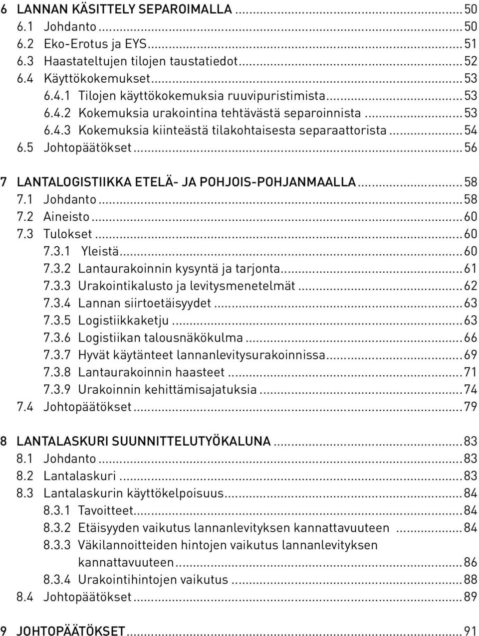 ..56 7 LANTALOGISTIIKKA ETELÄ- JA POHJOIS-POHJANMAALLA...58 7.1 Johdanto...58 7.2 Aineisto...60 7.3 Tulokset...60 7.3.1 Yleistä...60 7.3.2 Lantaurakoinnin kysyntä ja tarjonta...61 7.3.3 Urakointikalusto ja levitysmenetelmät.