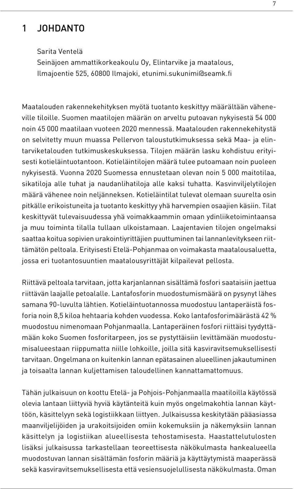 Maatalouden rakennekehitystä on selvitetty muun muassa Pellervon taloustutkimuksessa sekä Maa- ja elintarviketalouden tutkimuskeskuksessa.