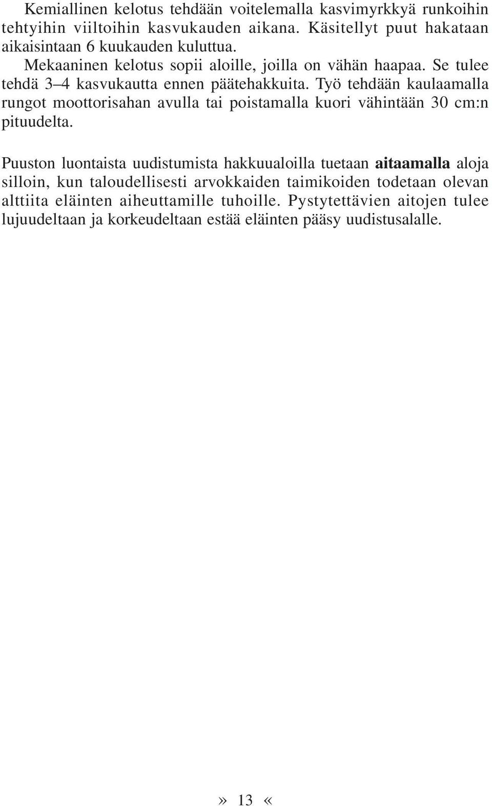 Työ tehdään kaulaamalla rungot moottorisahan avulla tai poistamalla kuori vähintään 30 cm:n pituudelta.